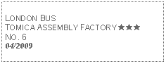 Text Box: LONDON BUSTOMICA ASSEMBLY FACTORY ★★★ NO. 604/2009