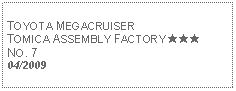 Text Box: TOYOTA MEGACRUISERTOMICA ASSEMBLY FACTORY ★★★ NO. 704/2009