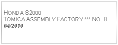 Text Box: HONDA S2000TOMICA ASSEMBLY FACTORY *** NO. 804/2010