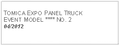 Text Box: TOMICA EXPO PANEL TRUCKEVENT MODEL **** NO. 204/2012