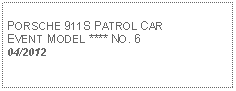 Text Box: PORSCHE 911S PATROL CAREVENT MODEL **** NO. 604/2012