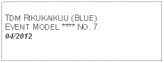 Text Box: TDM RIKUKAIKUU (BLUE) EVENT MODEL **** NO. 704/2012