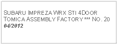 Text Box: SUBARU IMPREZA WRX STI 4DOORTOMICA ASSEMBLY FACTORY *** NO. 2004/2012