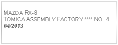 Text Box: MAZDA RX-8TOMICA ASSEMBLY FACTORY **** NO. 404/2013