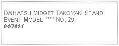 Text Box: DAIHATSU MIDGET TAKOYAKI STANDEVENT MODEL **** NO. 2904/2014