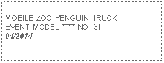 Text Box: MOBILE ZOO PENGUIN TRUCKEVENT MODEL **** NO. 3104/2014