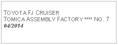 Text Box: TOYOTA FJ CRUISERTOMICA ASSEMBLY FACTORY **** NO. 704/2014