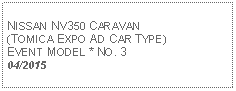 Text Box: NISSAN NV350 CARAVAN(TOMICA EXPO AD CAR TYPE)EVENT MODEL * NO. 304/2015