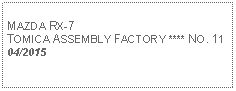 Text Box: MAZDA RX-7TOMICA ASSEMBLY FACTORY **** NO. 1104/2015