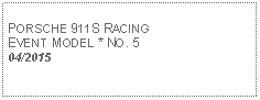 Text Box: PORSCHE 911S RACINGEVENT MODEL * NO. 504/2015