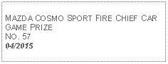 Text Box: MAZDA COSMO SPORT FIRE CHIEF CAR GAME PRIZENO. 5704/2015