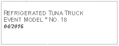 Text Box: REFRIGERATED TUNA TRUCKEVENT MODEL * NO. 1804/2016