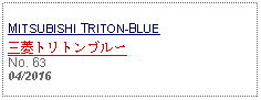 Text Box: MITSUBISHI TRITON-BLUE三菱トリトンブルーNo. 6304/2016