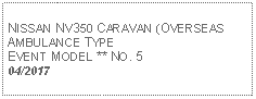 Text Box: NISSAN NV350 CARAVAN (OVERSEAS AMBULANCE TYPEEVENT MODEL ** NO. 504/2017