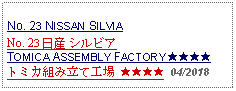 Text Box: No. 23 NISSAN SILVIA No. 23 日産 シルビアTOMICA ASSEMBLY FACTORY ★★★★トミカ組み立て工場 ★★★★  04/2018