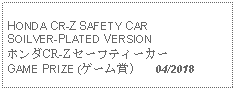 Text Box: HONDA CR-Z SAFETY CAR SOILVER-PLATED VERSIONホンダCR-Z セーフティーカーGAME PRIZE (ゲーム賞)   04/2018