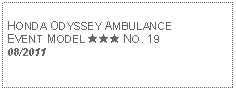 Text Box: HONDA ODYSSEY AMBULANCEEVENT MODEL ★★★ NO. 1908/2011