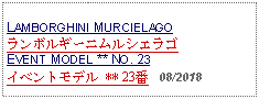 Text Box: LAMBORGHINI MURCIELAGOランボルギーニムルシエラゴEVENT MODEL ** NO. 23イベントモデル ** 23番   08/2018