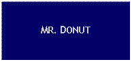 Text Box: MR. DONUT