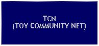 Text Box: TCN (TOY COMMUNITY NET)