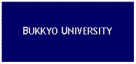 Text Box: BUKKYO UNIVERSITY