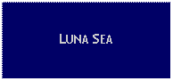 Text Box: LUNA SEA