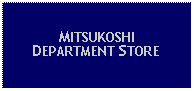 Text Box: MITSUKOSHI DEPARTMENT STORE