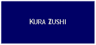 Text Box: KURA ZUSHI