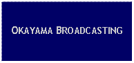 Text Box: OKAYAMA BROADCASTING