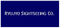 Text Box: RYUJYO SIGHTSEEING CO.