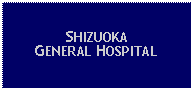 Text Box: SHIZUOKA GENERAL HOSPITAL