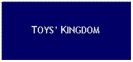 Text Box: TOYS KINGDOM