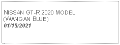 Text Box: NISSAN GT-R 2020 MODEL (WANGAN BLUE)01/15/2021