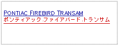 Text Box: PONTIAC FIREBIRD TRANSAMポンティアック・ファイアバード・トランサム