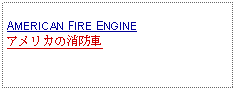 Text Box: AMERICAN FIRE ENGINEアメリカの消防車