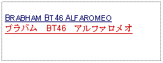 Text Box: BRABHAM BT46 ALFAROMEOブラバム　BT46　アルファロメオ