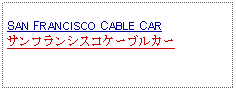 Text Box: SAN FRANCISCO CABLE CARサンフランシスコケーブルカー