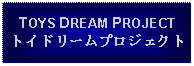 Text Box: TOYS DREAM PROJECTトイドリームプロジェクト