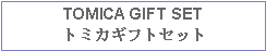 Text Box: TOMICA GIFT SET トミカギフトセット