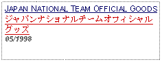 Text Box: JAPAN NATIONAL TEAM OFFICIAL GOODSジャパンナショナルチームオフィシャルグッズ05/1998