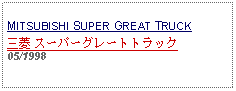 Text Box: MITSUBISHI SUPER GREAT TRUCK 三菱 スーパーグレートトラック05/1998