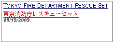 Text Box: TOKYO FIRE DEPARTMENT RESCUE SET東京消防庁レスキューセット09/19/2009