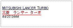 Text Box: MITSUBISHI LANCER TURBO三菱　ランサー ターボ04/27/2000