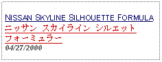 Text Box: NISSAN SKYLINE SILHOUETTE FORMULAニッサン スカイライン シルエット フォーミュラー04/27/2000