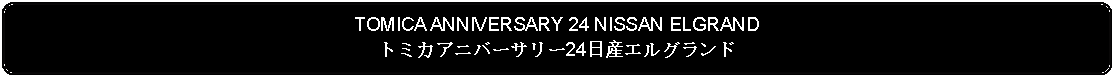 Flowchart: Alternate Process: TOMICA ANNIVERSARY 24 NISSAN ELGRANDトミカアニバーサリー24日産エルグランド