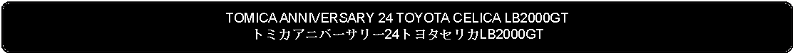 Flowchart: Alternate Process: TOMICA ANNIVERSARY 24 TOYOTA CELICA LB2000GTトミカアニバーサリー24トヨタセリカLB2000GT