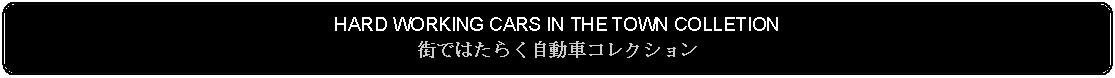 Flowchart: Alternate Process: HARD WORKING CARS IN THE TOWN COLLETION街ではたらく自動車コレクション