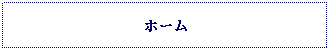 Text Box: ホーム
