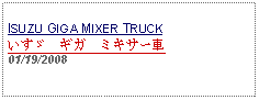 Text Box: ISUZU GIGA MIXER TRUCKいすゞ　ギガ　ミキサー車01/19/2008