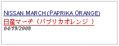 Text Box: NISSAN MARCH (PAPRIKA ORANGE)日産マーチ (パプリカオレンジ ) 04/19/2008